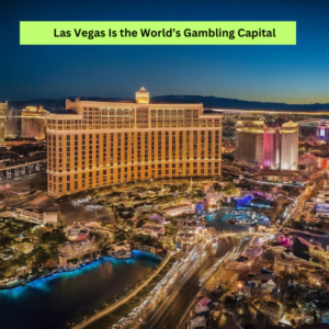 Las Vegas Is the World's Gambling Capital