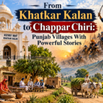 From Khatkar Kalan to Chappar Chiri: Punjab Villages With Powerful Stories From Khatkar Kalan to Chappar Chiri: Punjab Villages With Powerful Stories